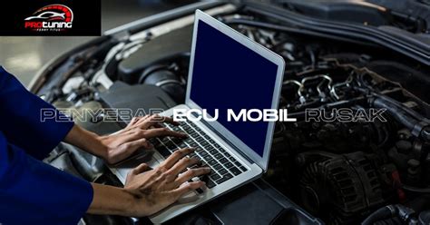 Ecu Mobil Rusak Penyebab Dan Cara Mengatasinya Protuning