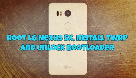 Root LG Nexus 5X Install TWRP And Unlock Bootloader TechnoBuzz How