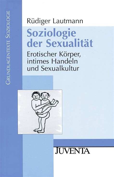 Soziologie Der Sexualität Erotischer Körper Intimes Handeln Und Sexualkultur Grundlagentexte