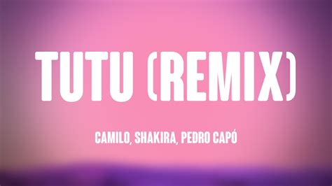 Tutu Remix Camilo Shakira Pedro Cap Lyrics Youtube