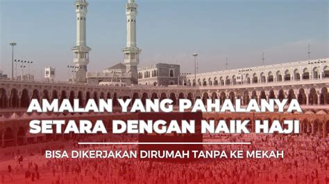 Amalan Yang Pahalanya Setara Dengan Haji Youtube