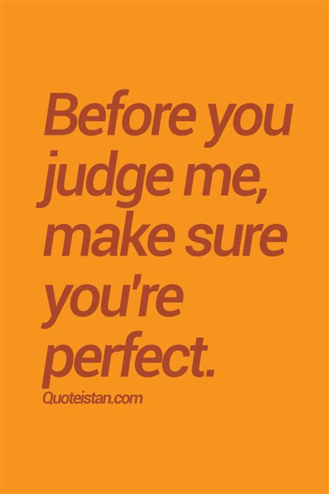 Before You Judge Me Make Sure You Re Perfect Judgement Quotes All