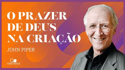 O PRAZER DE DEUS EM SUA CRIAÇÃO John Piper YouTube