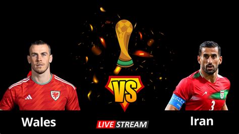 How To Watch Wales Vs Iran Live Stream Free Online