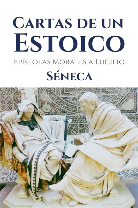 Cartas De Un Estoico Ep Stolas Morales A Lucilio Completas By Seneca