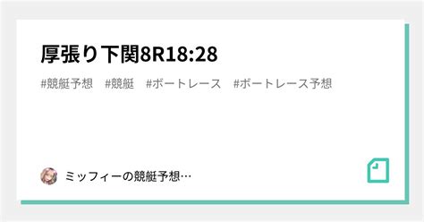 🔥厚張り🔥下関8r18 28｜ミッフィーの競艇予想‎‪🐰‎‪𓂃 𓈒𓐍