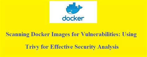 Scanning Docker Images for Vulnerabilities: Using Trivy for Effective ...