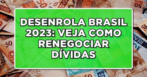 Programa Desenrola Brasil Saiba Como Aposentados Podem Renegociar