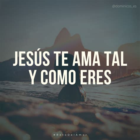 Jesús te ama tal y como estás tal y como eres donde te encuentres