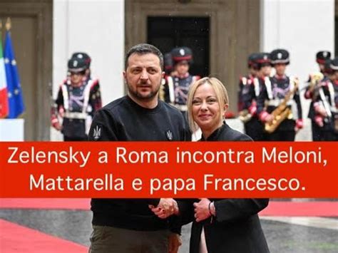 Zelensky A Roma Incontra Meloni Mattarella E Papa Francesco Youtube