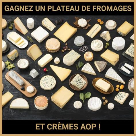 JEU CONCOURS GRATUIT POUR GAGNER UN PLATEAU DE FROMAGES ET CRÈMES AOP