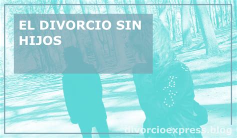 ¿cómo Divorciarse Sin Hijos Divorcio Express