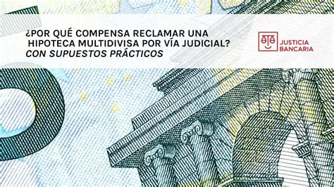 Por qué compensa reclamar una Hipoteca Multidivisa por vía judicial