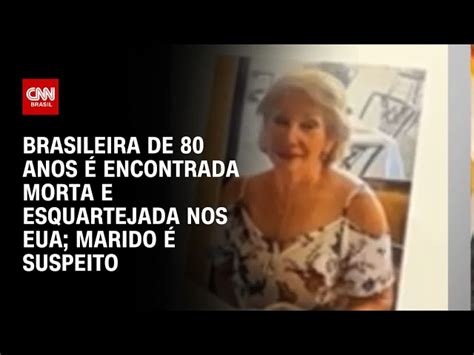 Brasileira De Anos Encontrada Morta E Esquartejada Nos Eua Marido