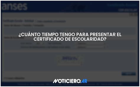 Cuánto tiempo tengo para presentar el Certificado de escolaridad