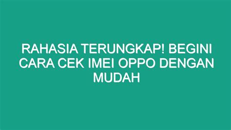 Rahasia Terungkap Begini Cara Cek Imei Oppo Dengan Mudah Geograf