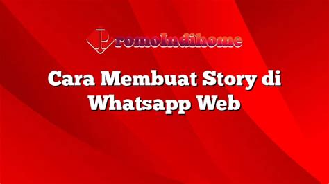 Cara Membuat Story Di Whatsapp Web Promoindihome