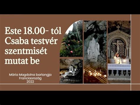 Este 18 00 tól Szentmise Csaba testvérrel Mária Magdolna