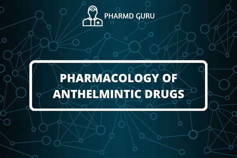 17. PHARMACOLOGY OF ANTHELMINTIC DRUGS - PHARMD GURU