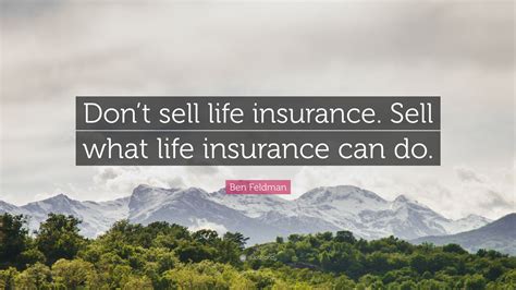 Ben Feldman Quote “dont Sell Life Insurance Sell What Life Insurance