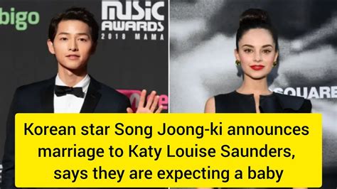 Korean Star Song Joong Ki Announces Marriage To Katy Louise Saunders