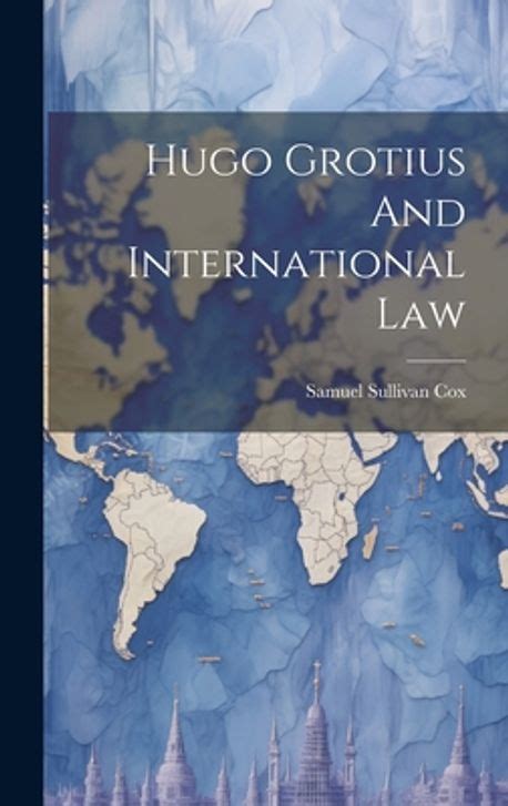 Hugo Grotius And International Law Cox Samuel Sullivan