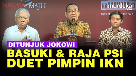 Jokowi Tunjuk Menteri Basuki Jadi Plt Kepala Otorita IKN Wakilnya Raja