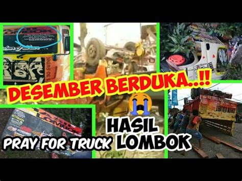 Desember Berduka Detik Detik Laka Lantas Truck Hasil Lombok Pray