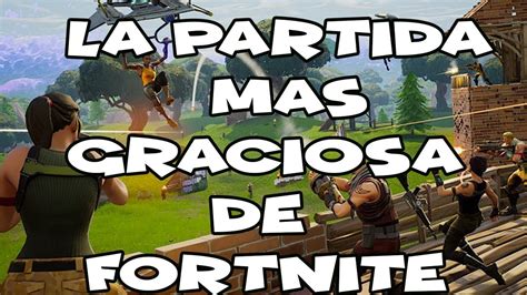 La Partida Mas Graciosa De Fortnite Youtube