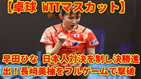 早田ひな 日本人対決を制し決勝進出！長﨑美柚をフルゲームで撃破【卓球 Wttマスカット】 Youtube