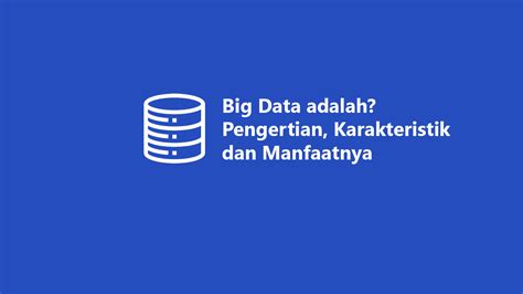 Big Data Adalah Pengertian Karakteristik Dan Manfaatnya