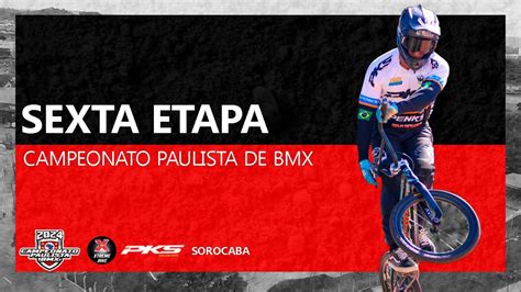 SEXTA ETAPA CAMPEONATO PAULISTA DE BMX 2024 SOROCABA YouTube