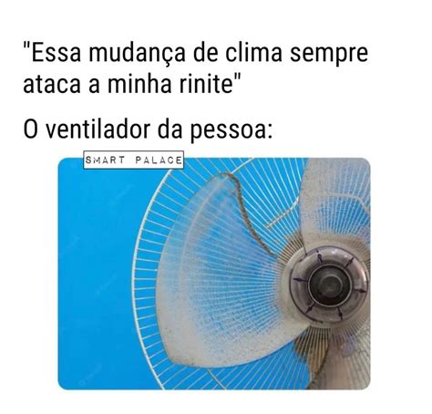 Essa mudança de clima sempre ataca a minha rinite O ventilador da