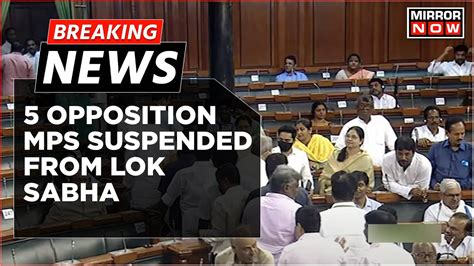 Breaking News Five Opposition Mps Suspended From Lok Sabha For