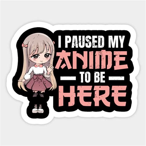 I Paused My Anime To Be Here Anime Kawaii Girl Anime Sticker