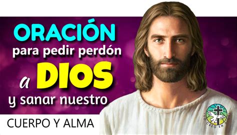 ORACIÓN PARA PEDIR PERDÓN A DIOS Y SANAR NUESTRO CUERPO Y ALMA Yo