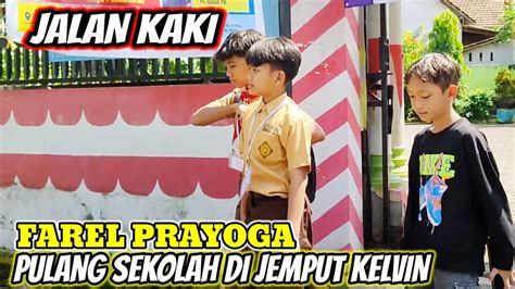 JALAN KAKIFAREL PRAYOGA PULANG SEKOLAH DI JEMPUT KELVIN YouTube