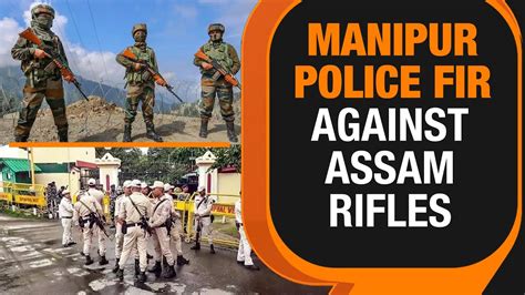 Manipur Police Lodge Fir Against Assam Rifles Attempts To Malign