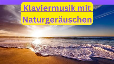 Wunderschöne beruhigende Klavier Piano Musik mit Naturgeräuschen zum