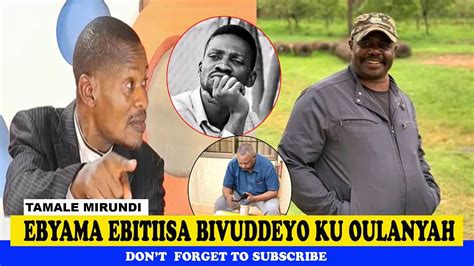 EBYAMA EBITIISA BIVUDDEYO KU OULANYAH Tamale Mirundi Today