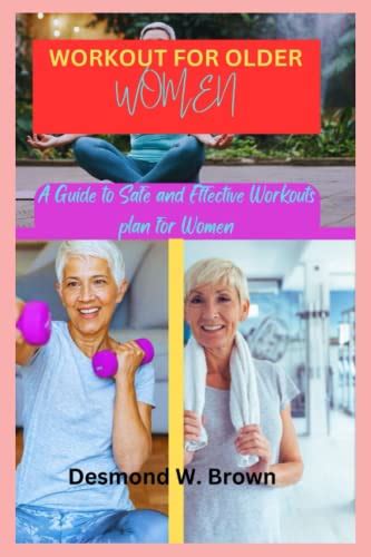 Workout For Older Women A Guide To Safe And Effective Workouts Plan For Women By Desmond W