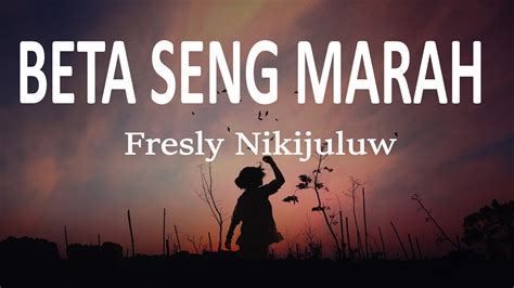 Fresly Nikijuluw BETA SENG MARAH Lirik Lagu YouTube