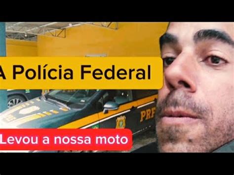 Polícia Federal levou a nossa moto Infelizmente tive que fazer isso