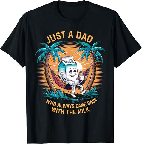 Hot Trending T Shirt With Funny Just A Dad Who Always Came Back With The Milk Father S Walmart