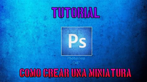 TUTORIAL Cómo hacer BUENAS MINIATURAS en PHOTOSHOP CS6 YouTube