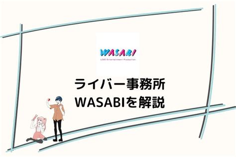 ライバー事務所「wasabi」とは？特徴や所属メリットを解説 ゆとりらいぶ