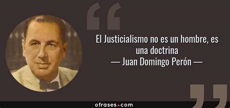 Juan Domingo Per N El Justicialismo No Es Un Hombre Es Una Doctrina