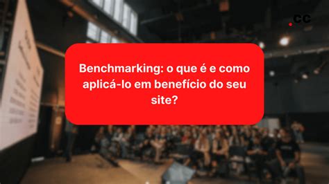 Benchmarking O Que E Como Aplic Lo Em Benef Cio Do Seu Site