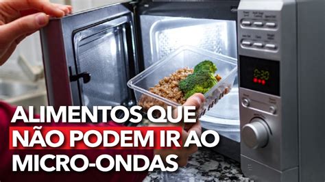 5 alimentos que não podem ir ao micro ondas Pode ser perigoso