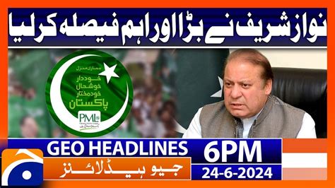 Nawaz Sharifs Big Decision Pml N Geo News At 6 Pm Headlines 24th